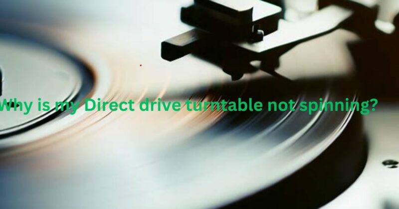 Why is my Direct drive turntable not spinning?
