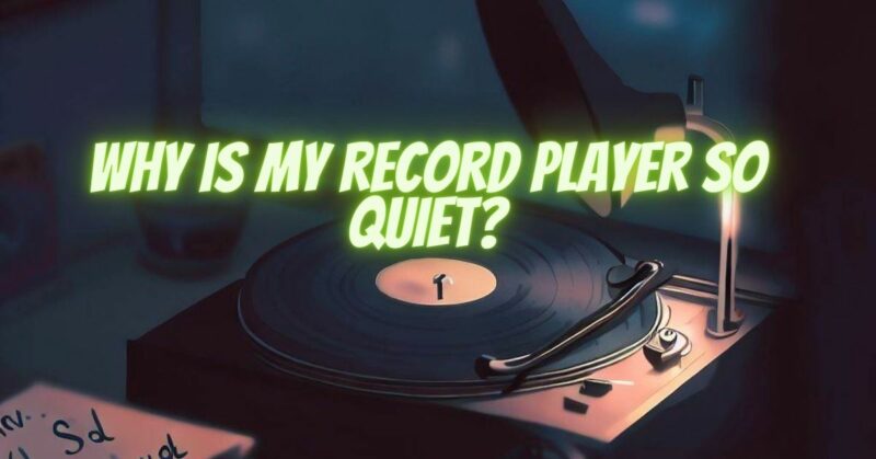 Why is my record player so quiet?