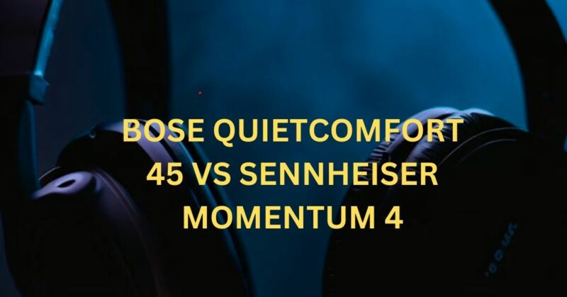 bose quietcomfort 45 vs sennheiser momentum 4
