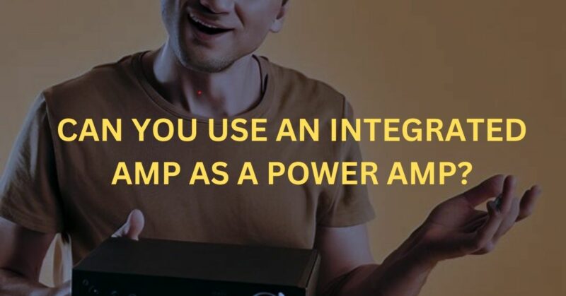 can you use an integrated amp as a power amp?