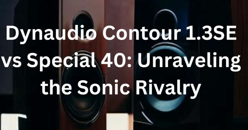 dynaudio contour 1.3se vs special 40