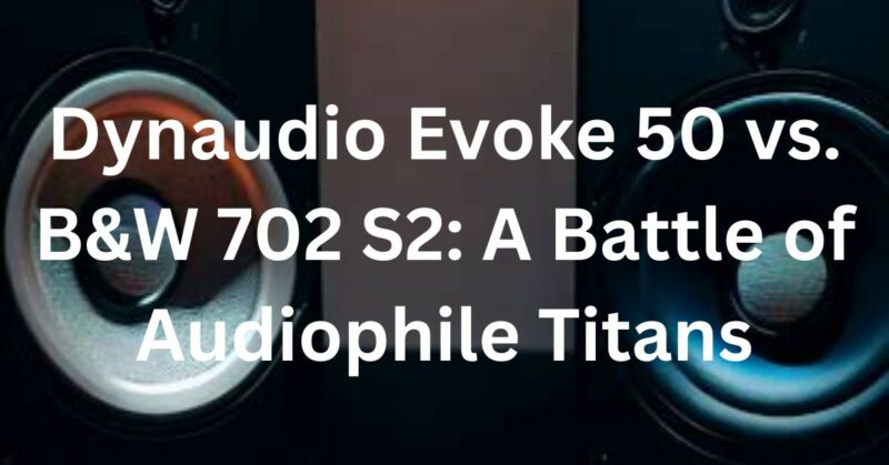 dynaudio evoke 50 vs b&w 702 s2