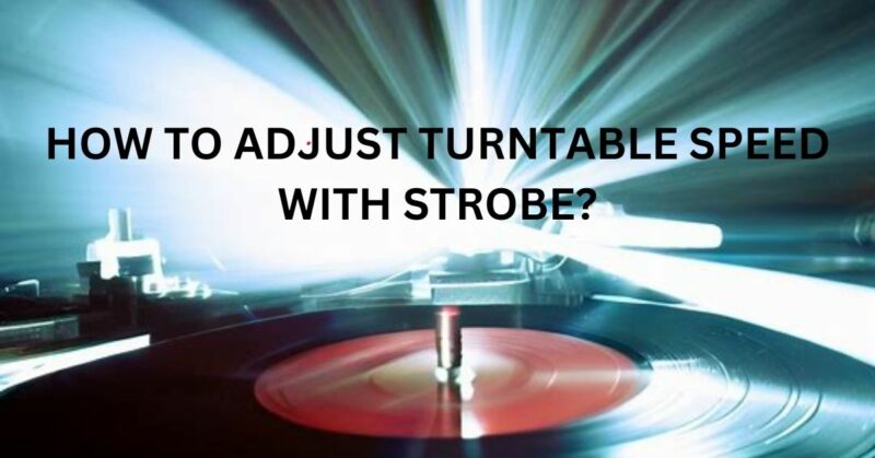 how to adjust turntable speed with strobe?