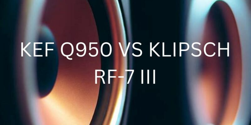 kef q950 vs klipsch rf-7 iii