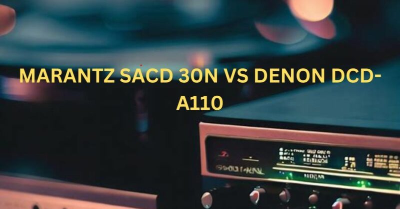 marantz sacd 30n vs denon dcd-a110