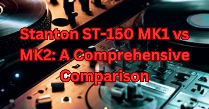 stanton st-150 mk1 vs mk2