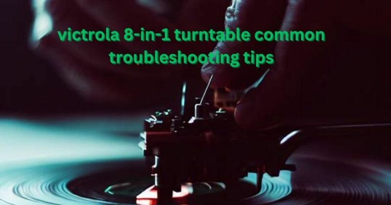 victrola 8-in-1 turntable common troubleshooting tips