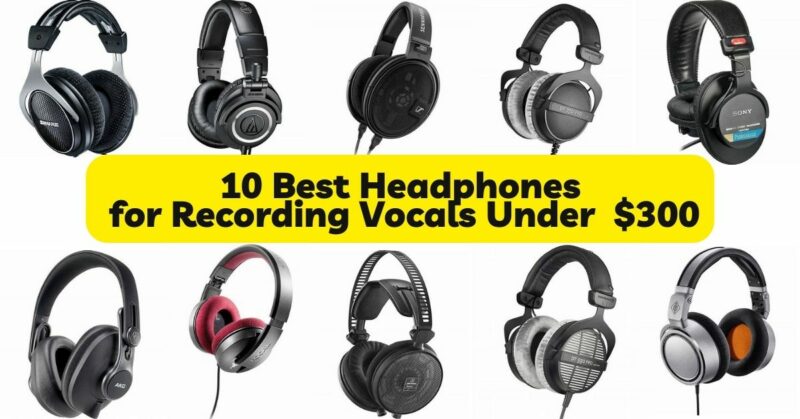 10 Best Headphones for Recording Vocals Under $300