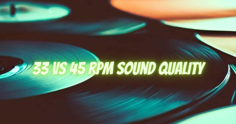 33 vs 45 rpm sound quality