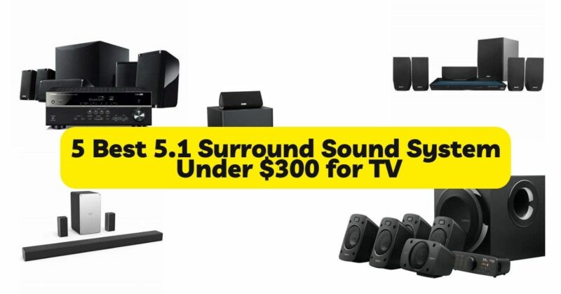 5 Best 5.1 Surround Sound System Under $300 for TV