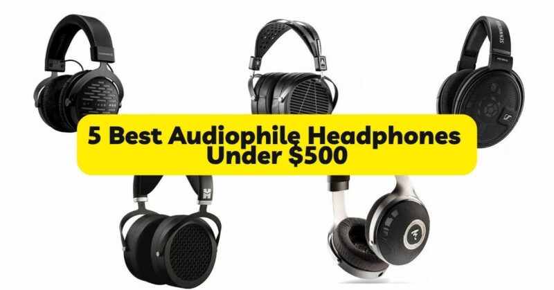 5 Best Audiophile Headphones Under $500