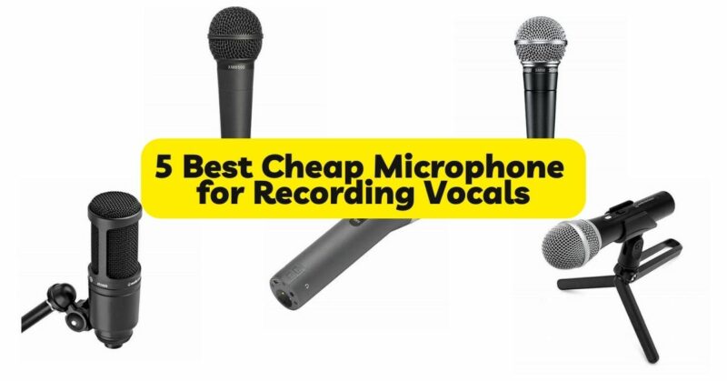 5 Best Cheap Microphone for Recording Vocals