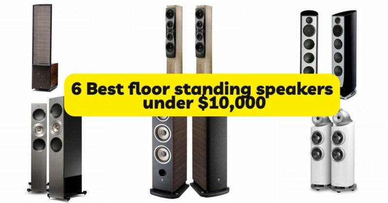 6 Best floor standing speakers under $10,000