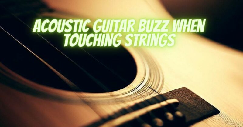 Acoustic guitar buzz when touching strings