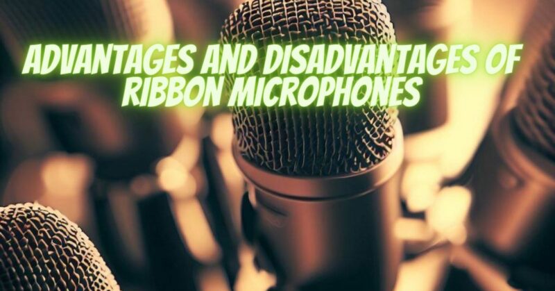 Advantages and Disadvantages of ribbon microphones