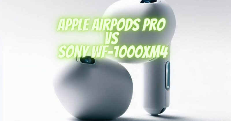 Apple AirPods Pro VS Sony WF-1000XM4