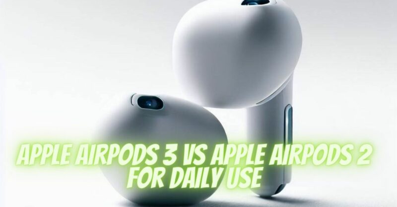 Apple Airpods 3 VS Apple Airpods 2 for Daily Use