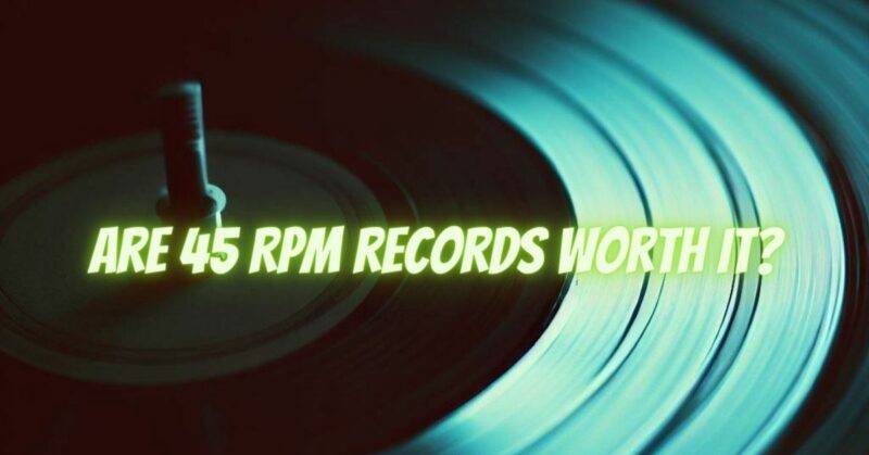 Are 45 RPM records worth it?