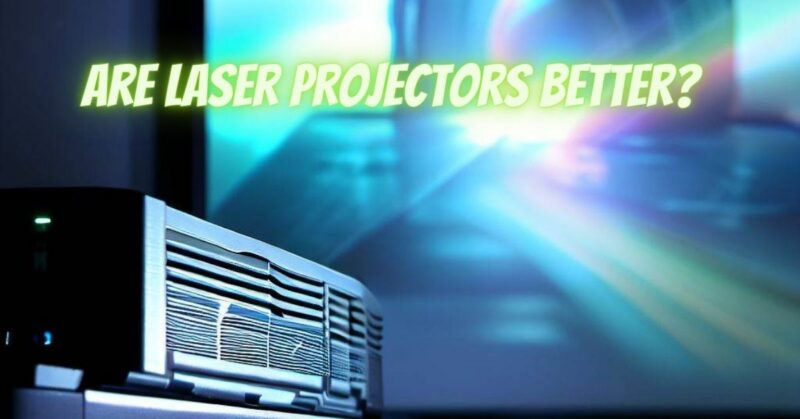 Are laser projectors better?
