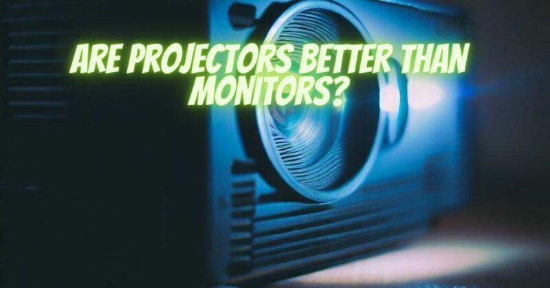 Are projectors better than monitors?