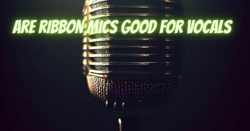 Are ribbon mics good for vocals