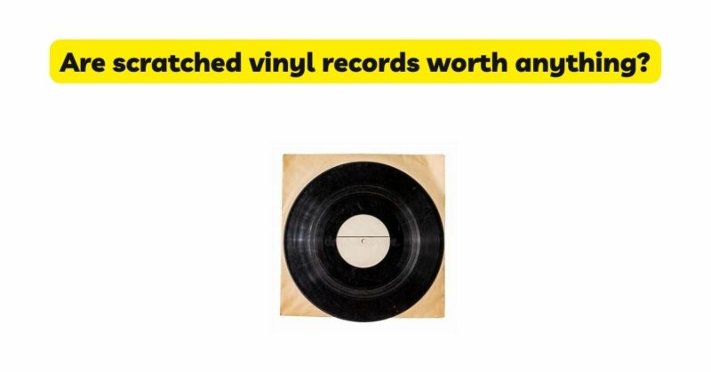 Are scratched vinyl records worth anything?