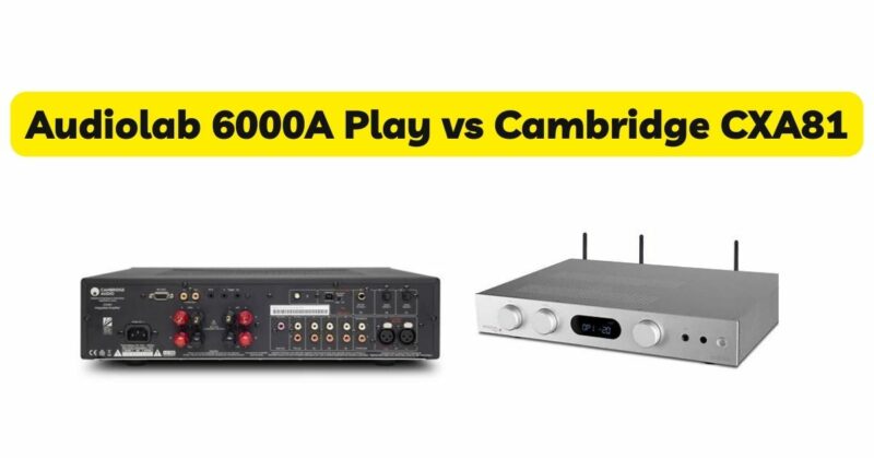 Audiolab 6000A Play vs Cambridge CXA81