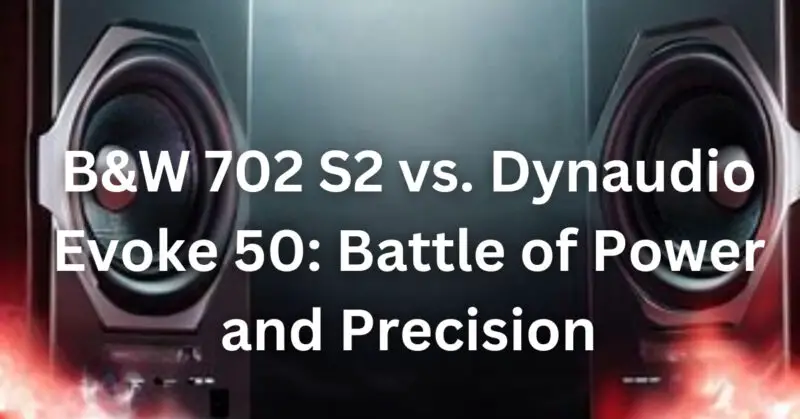 B&W 702 S2 vs Dynaudio Evoke 50