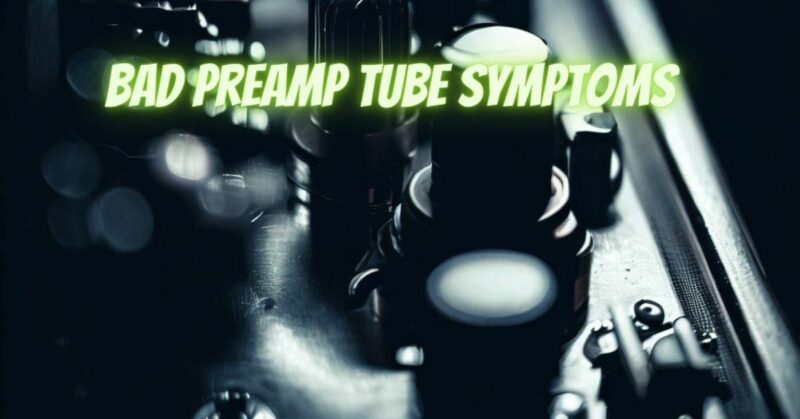 Bad preamp tube symptoms