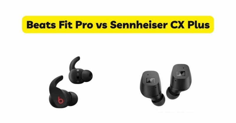 Beats Fit Pro vs Sennheiser CX Plus