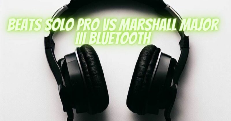 Beats Solo Pro VS Marshall Major III Bluetooth