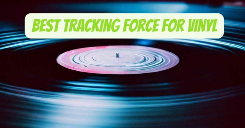 Best Tracking Force for Vinyl