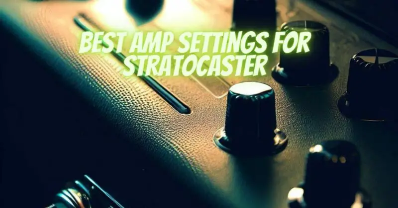 Best amp settings for Stratocaster