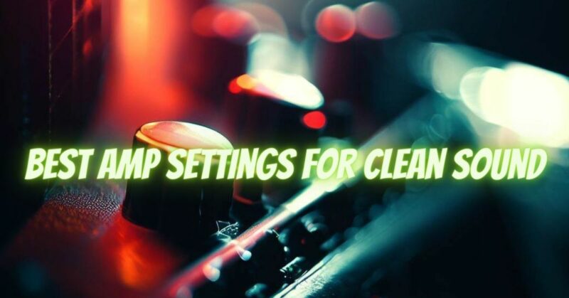 Best amp settings for clean sound