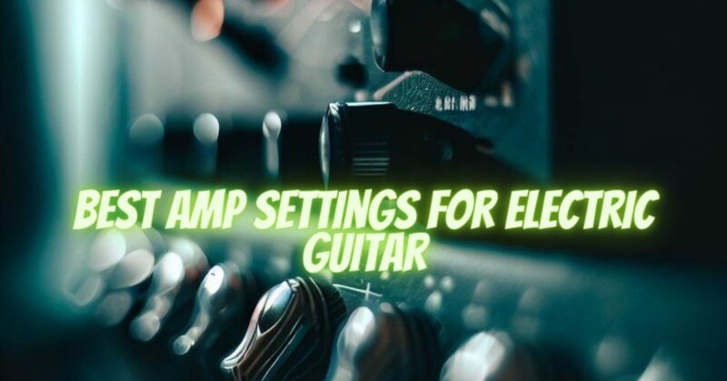 Best amp settings for electric guitar