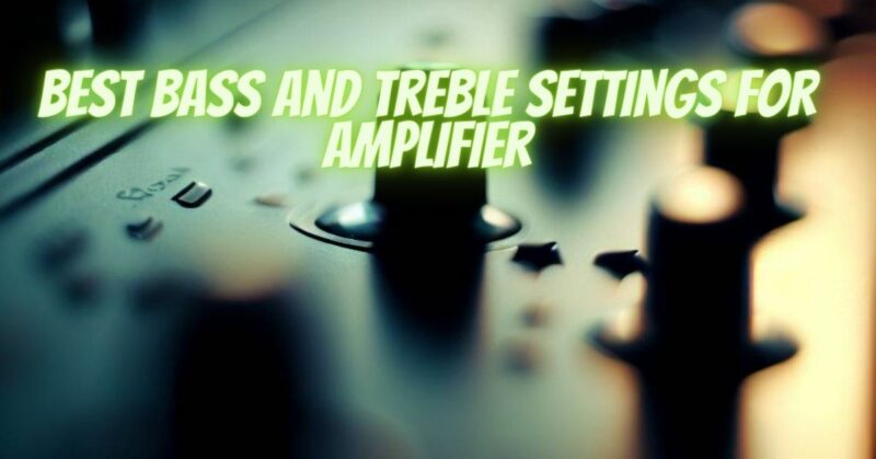Best bass and treble settings for amplifier