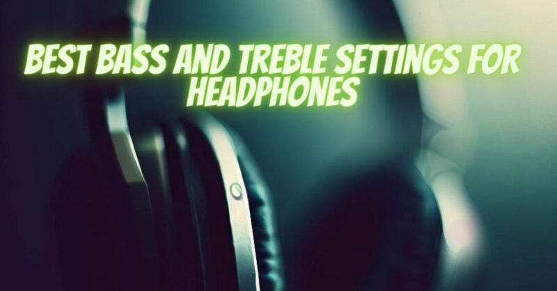 Best bass and treble settings for headphones