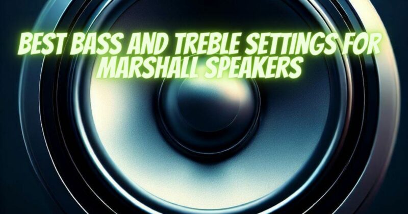 Best bass and treble settings for marshall speakers