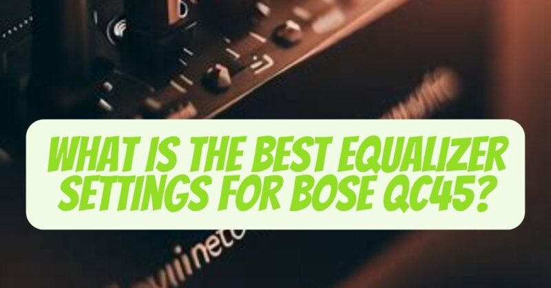 Best equalizer settings for Bose QC45