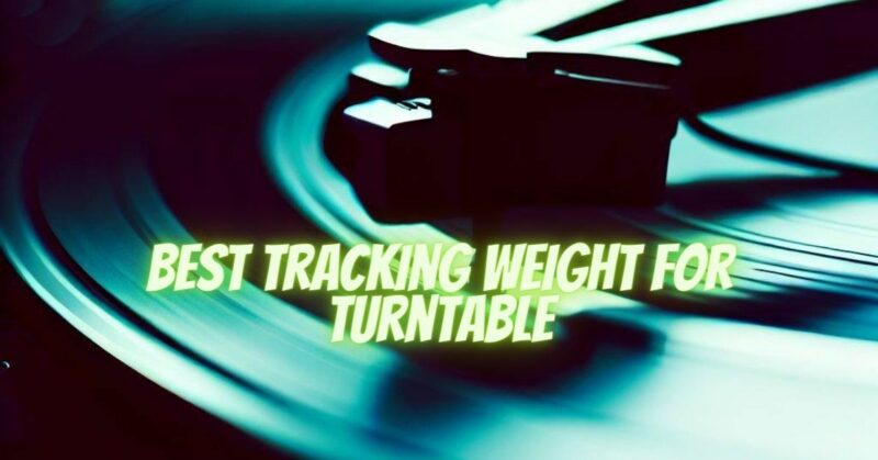 Best tracking weight for turntable