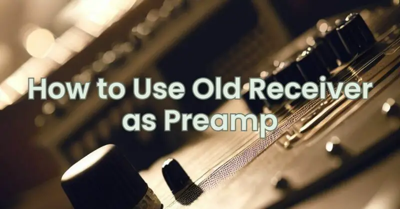How to Use Old Receiver as Preamp