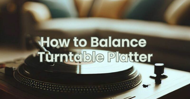 How to Balance Turntable Platter