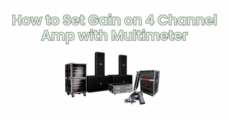 How to Set Gain on 4 Channel Amp with Multimeter