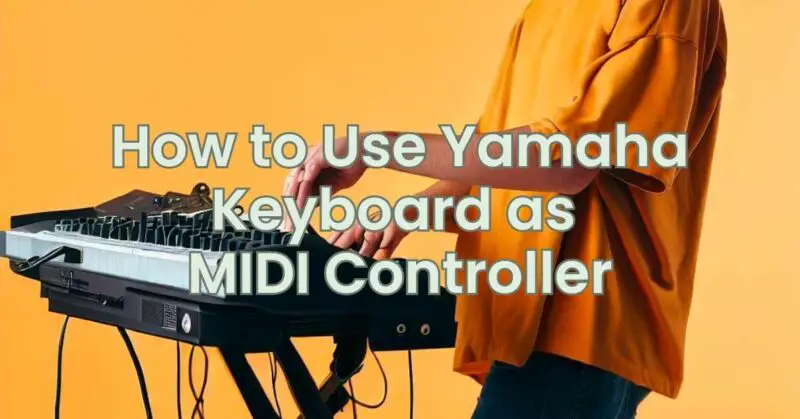 How to Use Yamaha Keyboard as MIDI Controller