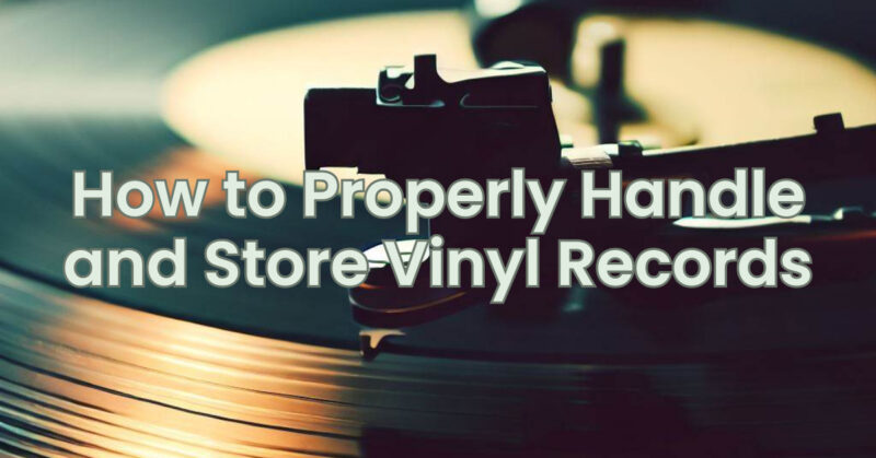 How to Properly Handle and Store Vinyl Records