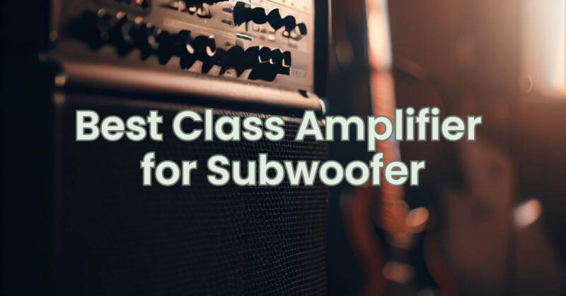 Best Class Amplifier for Subwoofer