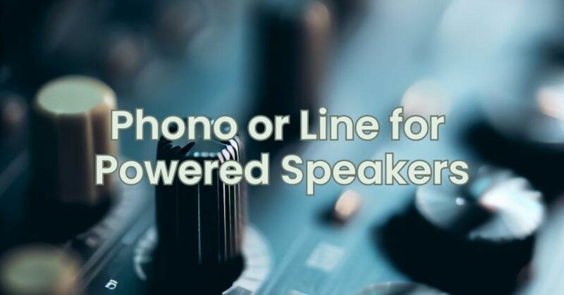 Phono or Line for Powered Speakers