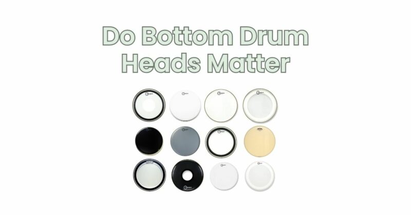 Do Bottom Drum Heads Matter