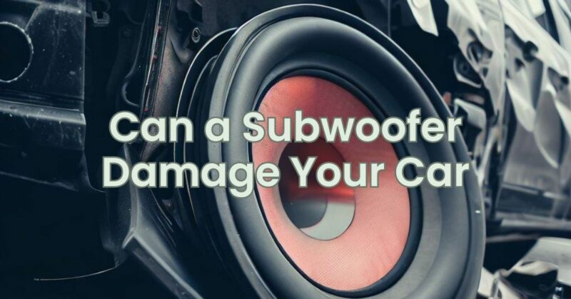Can a Subwoofer Damage Your Car