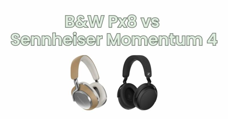 B&W Px8 vs Sennheiser Momentum 4